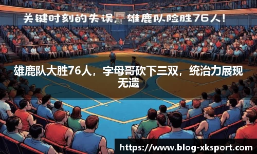 雄鹿队大胜76人，字母哥砍下三双，统治力展现无遗