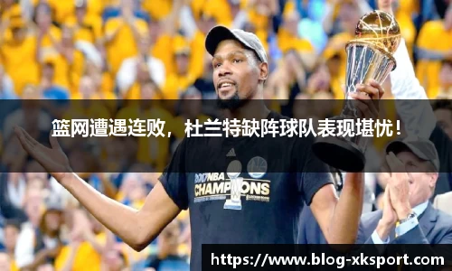 篮网遭遇连败，杜兰特缺阵球队表现堪忧！