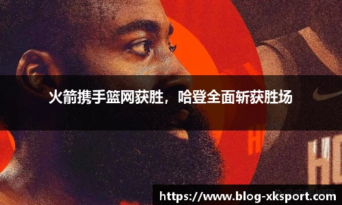 火箭携手篮网获胜，哈登全面斩获胜场