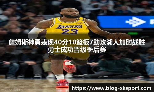 詹姆斯神勇表现40分10篮板7助攻湖人加时战胜勇士成功晋级季后赛