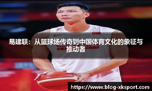 易建联：从篮球场传奇到中国体育文化的象征与推动者