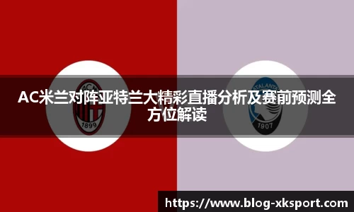 AC米兰对阵亚特兰大精彩直播分析及赛前预测全方位解读