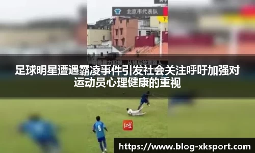足球明星遭遇霸凌事件引发社会关注呼吁加强对运动员心理健康的重视