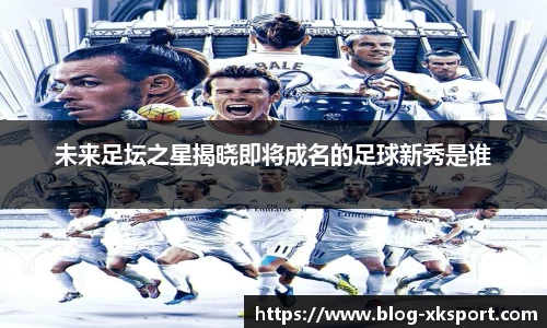 未来足坛之星揭晓即将成名的足球新秀是谁