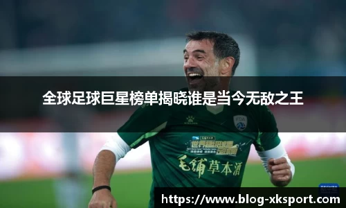 全球足球巨星榜单揭晓谁是当今无敌之王